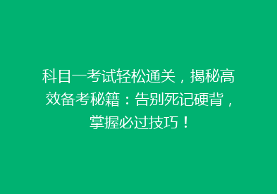 科目一考试轻松通关，揭秘高效备考秘籍：告别死记硬背，掌握必过技巧！