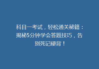 科目一考试，轻松通关秘籍：揭秘5分钟学会答题技巧，告别死记硬背！