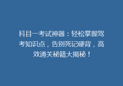 科目一考试神器：轻松掌握驾考知识点，告别死记硬背，高效通关秘籍大揭秘！